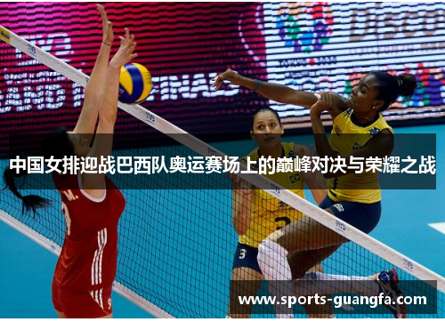 中国女排迎战巴西队奥运赛场上的巅峰对决与荣耀之战